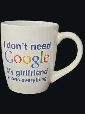 New Lg Coffee Mug With Text "I Dont Need Google My Girlfriend Knows Everything"